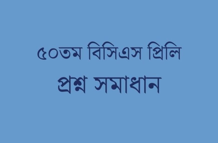 ৫০তম বিসিএসের প্রিলির প্রশ্ন সমাধান দেখুন এখানে